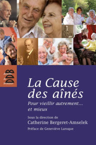 Title: La Cause des aînés: Pour vieillir autrement...et mieux, Author: Catherine Bergeret-Amselek