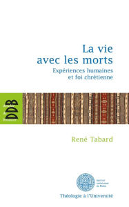 Title: La vie avec les morts: Expériences humaines et foi chrétienne, Author: Père René Tabard