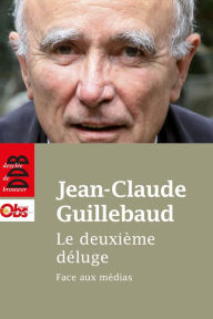 Title: Le deuxième déluge: Face aux médias, Author: Jean-Claude Guillebaud