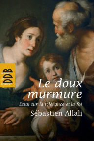 Title: Le doux murmure: Essai sur la tolérance et la foi, Author: Sébastien Allali