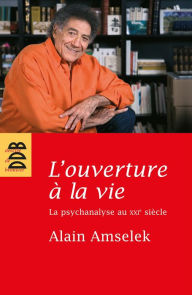 Title: L'ouverture à la vie: La psychanalyse au XXIe siècle, Author: Alain Amselek