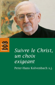 Title: Suivre le Christ, un choix exigeant: Réflexions et études sur les Exercices spirituels et la spiritualité de saint Ignace, Author: Peter-Hans Kolvenbach