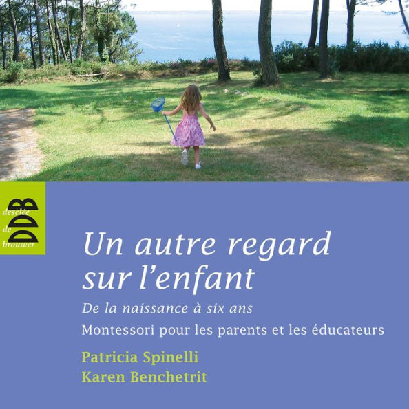 Un autre regard sur l'enfant: De la naissance à six ans Montessori pour les parents et les éducateurs