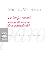 Title: Le temps revient: Formes élémentaires de la postmodernité, Author: Michel Maffesoli