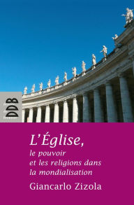 Title: L'Eglise, le pouvoir et les religions dans la mondialisation, Author: Giancarlo Zizola