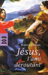 Title: Jésus, l'ami déroutant, Author: Francis Deniau