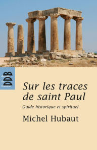 Title: Sur les traces de Saint Paul: Guide historique et spirituel, Author: Michel Hubaut