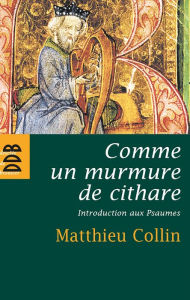 Title: Comme un murmure de cithare: Introduction aux psaumes, Author: Père Matthieu Collin