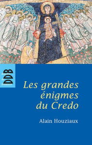 Title: Les Grandes Enigmes du Credo, Author: Alain Houziaux