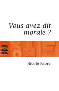 Title: Vous avez dit morale ?, Author: Nicole Fabre