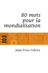 Title: 80 Mots pour la mondialisation, Author: Jean-Yves Calvez