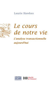 Title: Le cours de notre vie: L'analyse transactionnelle aujourd'hui, Author: Laurie Hawkes