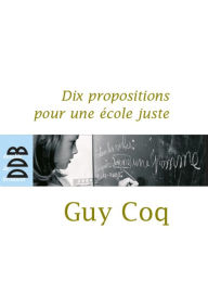 Title: Dix propositions pour une école juste, Author: Guy Coq