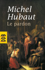 Title: Le pardon: Ses dimensions humaines et spirituelles, Author: Michel Hubaut