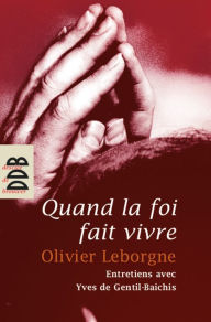 Title: Quand la foi fait vivre, Author: Yves de Gentil-Baichis