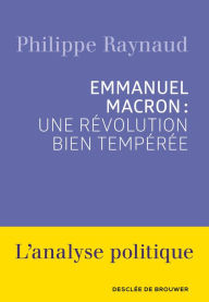 Title: Emmanuel Macron : une révolution bien tempérée, Author: Philippe Raynaud