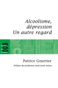 Title: Alcoolisme, dépression: Un autre regard..., Author: Patrice Gourrier