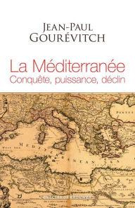 Title: La Méditerranée: Conquête, puissance, déclin, Author: Jean-Paul Gourévitch