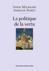 Title: La politique de la vertu: Post-libéralisme et avenir humain, Author: John Milbank