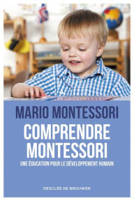 Title: Comprendre Montessori: Une éducation pour le développement humain, Author: Mario Montessori