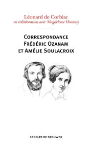 Title: Correspondance Frédéric Ozanam et Amélie Soulacroix: Poèmes, prières et notes intimes, Author: Magdeleine Houssay