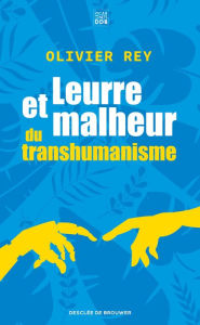 Title: Leurre et malheur du transhumanisme, Author: Olivier Rey