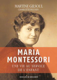 Title: Maria Montessori: Une vie au service de l'enfant, Author: Martine Gilsoul