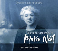 Title: Portraits intimes de Marie Noël, Author: Chrystelle Claude de Boissieu