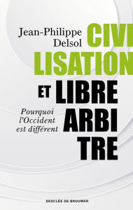 Title: Civilisation et libre-arbitre, Author: Jean-Philippe Delsol