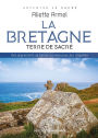 La Bretagne, terre de sacré: Des alignements de Carnac au renouveau des chapelles