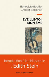 Title: Éveille-toi, mon âme: Introduction à la philosophie d'Edith Stein, Author: Bénédicte Bouillot