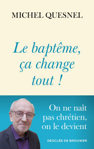 Title: Le baptême, ça change tout, Author: Michel Quesnel