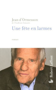 Title: Une Fête en larmes, Author: Jean d' ORMESSON