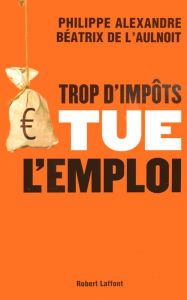 Title: Trop d'impôts tue l'emploi, Author: Philippe Alexandre