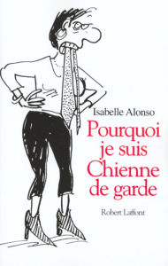 Title: Pourquoi je suis une chienne de garde, Author: Isabelle Alonso