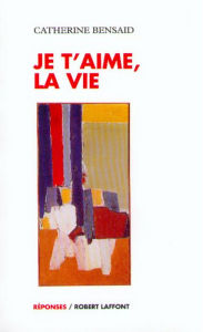 Title: Je t'aime, la vie, Author: Catherine BENSAID