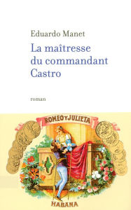 Title: La maîtresse du commandant Castro, Author: Eduardo Manet