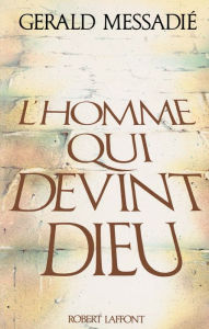 Title: L'Homme qui devint Dieu - Tome 1, Author: Gerald Messadié