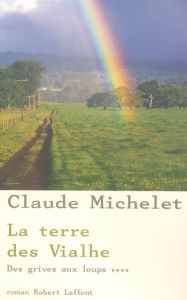Title: La Terre des Vialhe - Tome 4, Author: Claude Michelet