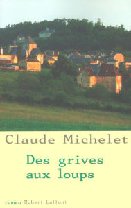 Title: Des grives aux loups - Tome 1, Author: Claude Michelet