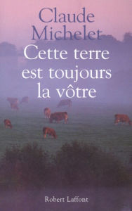 Title: Cette terre est toujours la vôtre, Author: Claude Michelet