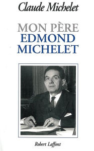 Title: Mon père Edmond Michelet, Author: Claude Michelet