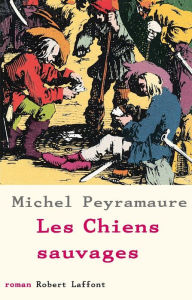 Title: Les Chiens sauvages, Author: Michel Peyramaure