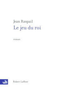 Title: Le Jeu du roi, Author: Jean Raspail