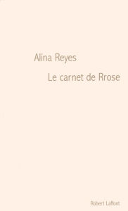 Title: Le carnet de Rrose, Author: Alina Reyes