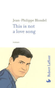 Title: This is not a love song, Author: Jean-Philippe Blondel