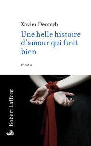 Title: Une belle histoire d'amour qui finit bien, Author: Xavier Deutsch
