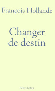 Title: Changer de destin, Author: François Hollande