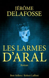 Title: Les Larmes d'Aral, Author: Jérôme DELAFOSSE