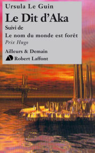 Title: Le dit d'Aka, suivi de Le nom du monde est forêt (The Telling and The Word for World Is Forest), Author: Ursula LE GUIN